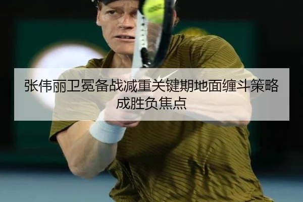 张伟丽卫冕备战减重关键期地面缠斗策略成胜负焦点