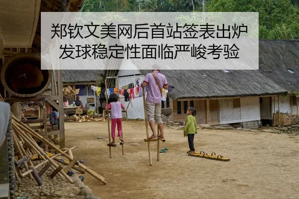 郑钦文美网后首站签表出炉 发球稳定性面临严峻考验