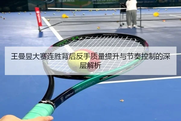 王曼昱大赛连胜背后反手质量提升与节奏控制的深层解析